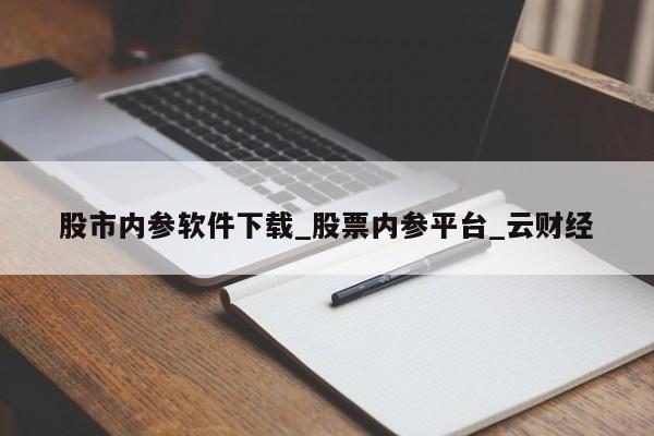 股市内参软件下载_股票内参平台_云财经
